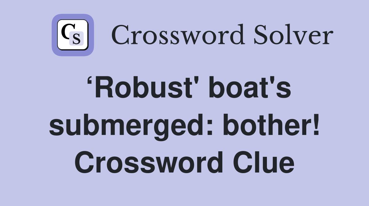 ‘Robust' boat's submerged bother! Crossword Clue Answers Crossword